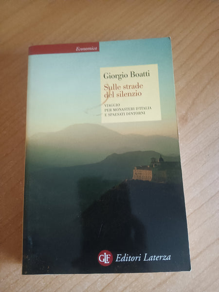 Sulle strade del silenzio. Viaggio per monasteri d’Italia e spaesati dintorni | Giorgio Boatti - Laterza