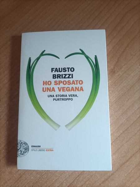 Ho sposato una vegana. Una storia vera, purtroppo | Fausto Brizzi - Einaudi