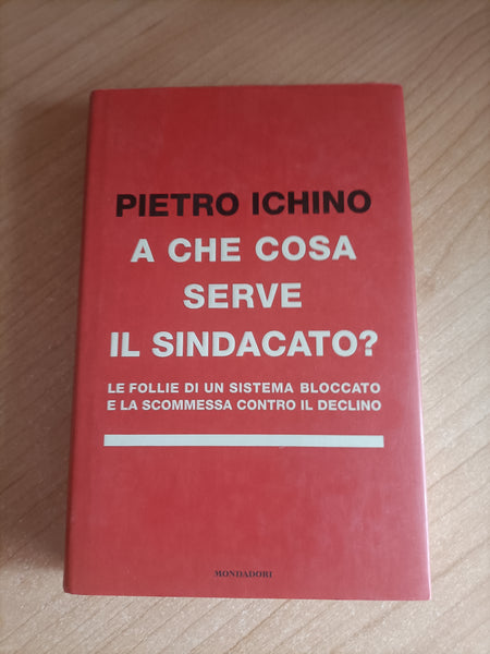 A che cosa serve il sindacato? | Pietro Ichino - Mondadori