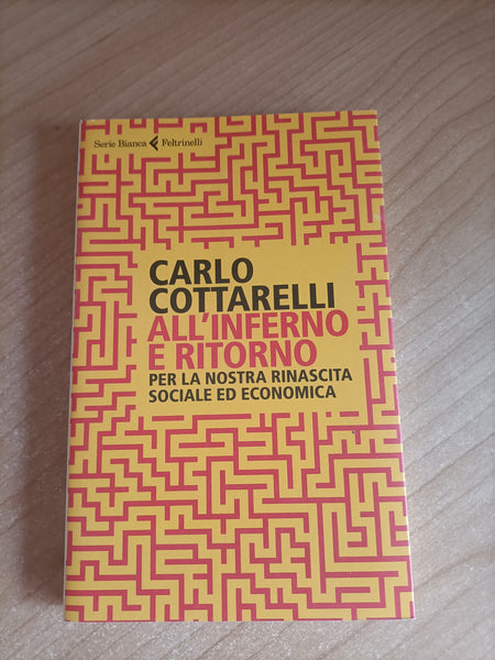 All’inferno e ritorno. Per la nostra rinascita sociale ed economica | Carlo Cottarelli - Feltrinelli