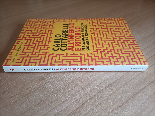 All’inferno e ritorno. Per la nostra rinascita sociale ed economica | Carlo Cottarelli - Feltrinelli
