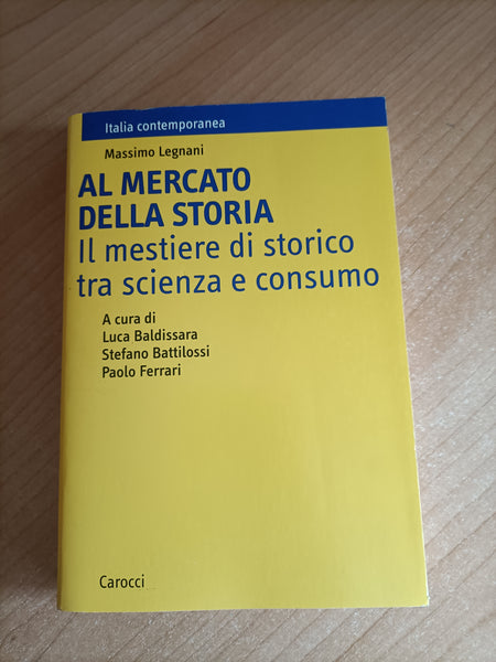 Al mercato della storia. Il mestiere di storico tra scienza e consumo | Massimo Legnani