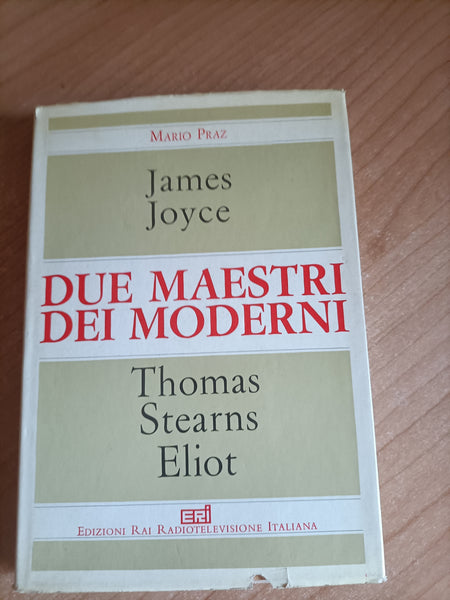 James Joyce Thomas Stearns Eliot. Due maestri dei moderni | Mario Praz