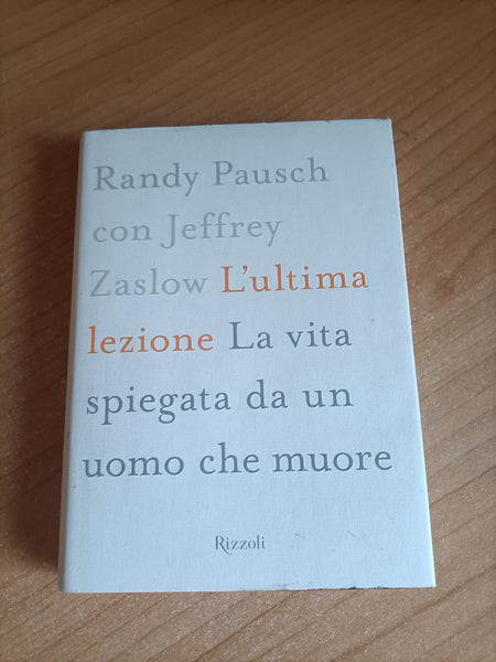 L’ultima lezione. La vita spiegata da un uomo che muore | Randy Pausch con Jeffrey Zaslow - Rizzoli