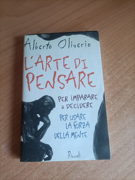 L’arte di pensare. Per imparare a decidere, per usare la forza della mente | Alberto Oliverio - Rizzoli