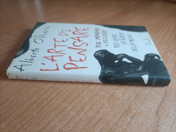 L’arte di pensare. Per imparare a decidere, per usare la forza della mente | Alberto Oliverio - Rizzoli