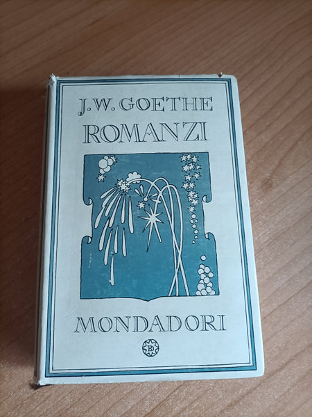 Romanzi. I dolori del giovane Werther. La missione teatrale di Guglielmo Meister. Le affinità elettive | Goethe - Mondadori
