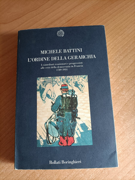 L’Ordine della gerarchia. I contributi reazionari e progressisti alle crisi della democrazia in Francia 1789-1914 | Michele Battini - Bollati Boringhieri