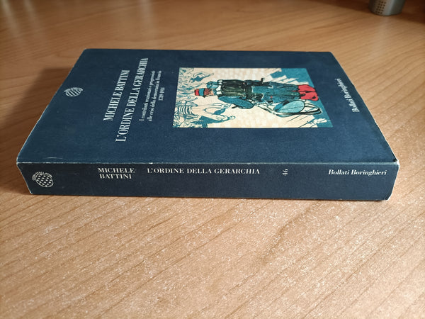 L’Ordine della gerarchia. I contributi reazionari e progressisti alle crisi della democrazia in Francia 1789-1914 | Michele Battini - Bollati Boringhieri