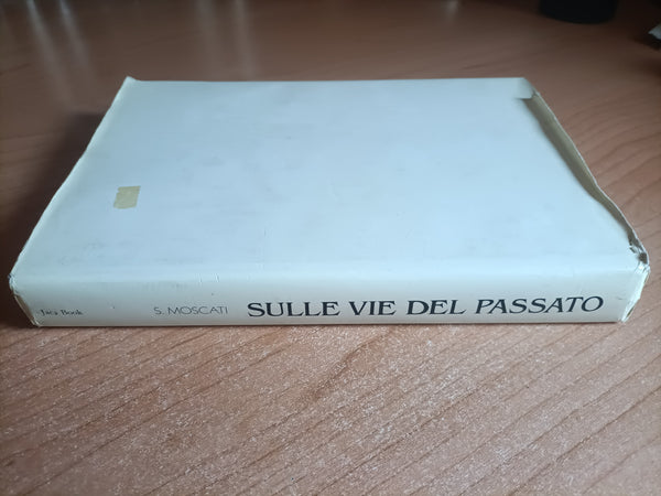 Sulle vie del passato. 50 anni di studi, ricerche e scoperte | Sabatino Moscati