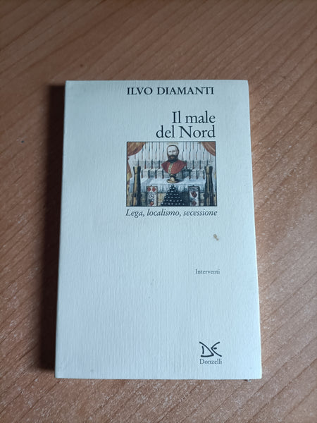 Il male nord. Lega, localismo, secessione | Ilvo Diamanti