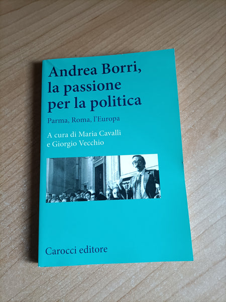 Andrea Borri, la passione per la politica. Parma, Roma, L’Europa | Cavalli, Vecchio, a cura di