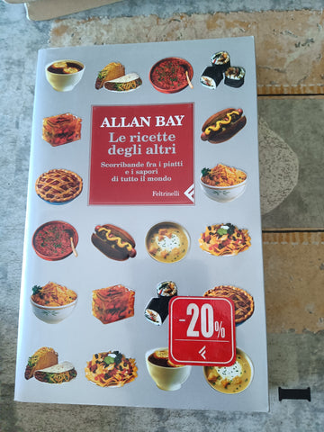 Le ricette degli altri. Scorribande fra i piatti e i sapori di tutto il mondo | Allan Bay - Feltrinelli