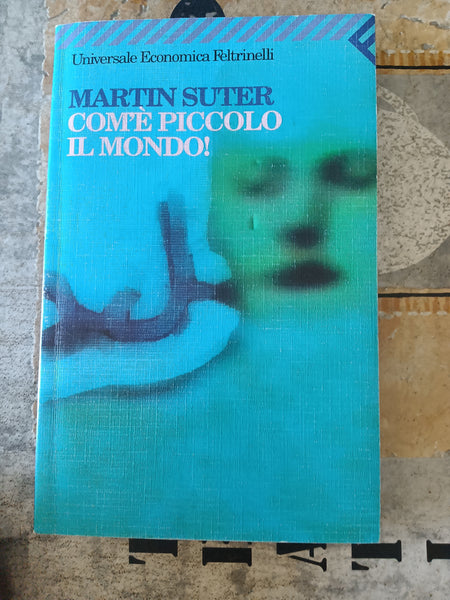 Com’è piccolo il mondo | Suter Martin - Feltrinelli