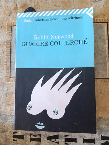 Guarire coi perché | Robin Norwood - Feltrinelli