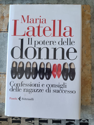 Il potere delle donne. Confessioni e consigli delle ragazze di successo  | Maria Latella - Feltrinelli