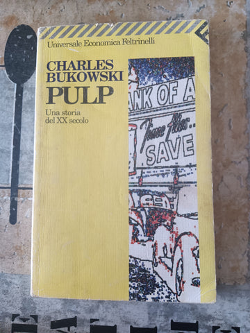 Pulp una storia del XX secolo  | Charles Bukowski - Feltrinelli
