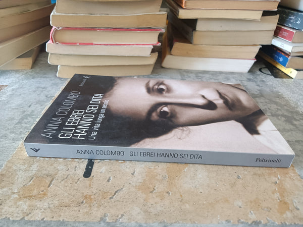 Gli ebrei hanno sei dita. Una vita lunga un secolo | Anna Colombo - Feltrinelli