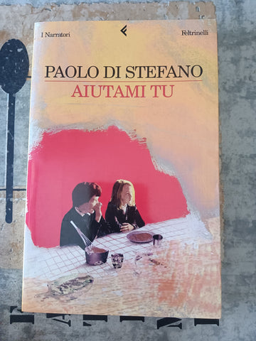 Aiutami tu | Paolo di Stefano - Feltrinelli