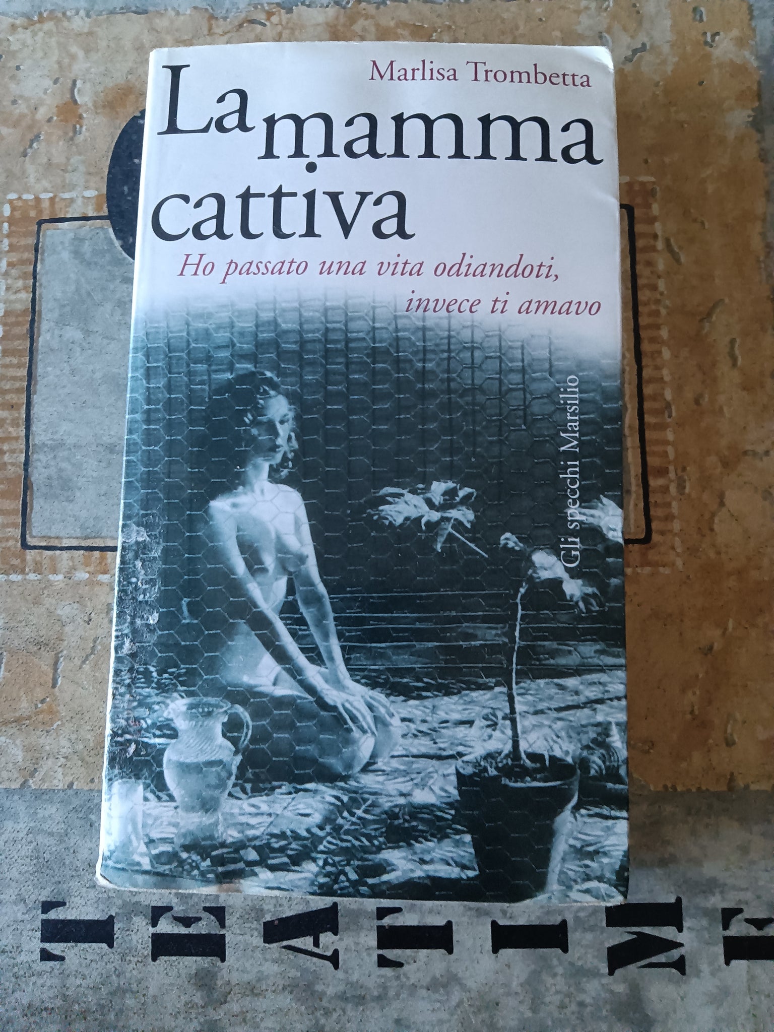 La mamma cattiva. Ho passato una vita odiandoti invece ti amavo | Trombetta Marlisa.