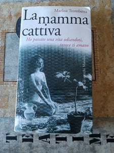 La mamma cattiva. Ho passato una vita odiandoti invece ti amavo | Trombetta Marlisa.