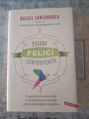 Essere felici controvento. Trasforma le avversità in occasioni di crescita con la psicologia cognitiva | Rafael Santandreu