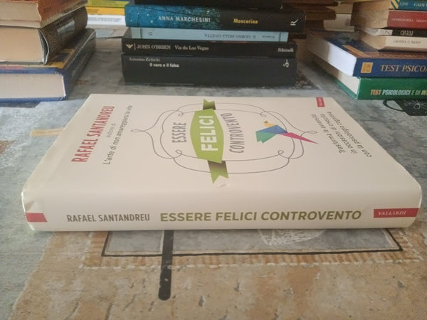 Essere felici controvento. Trasforma le avversità in occasioni di crescita con la psicologia cognitiva | Rafael Santandreu