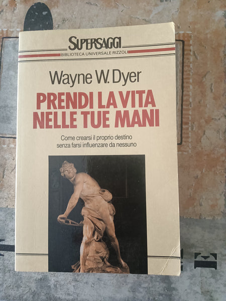 Prendi la vita nelle tue mani | Wayne W. dyer - Rizzoli