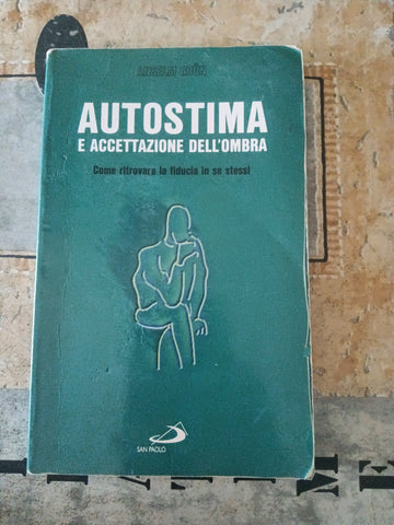 Autostima e accettazione dell’ombra. Come ritrovare la fiducia in se stessi | Anselm Grun