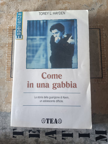 Come in una gabbia. La storia della guarigione di Kevin, un adolescente difficile | Torey L. Hayden