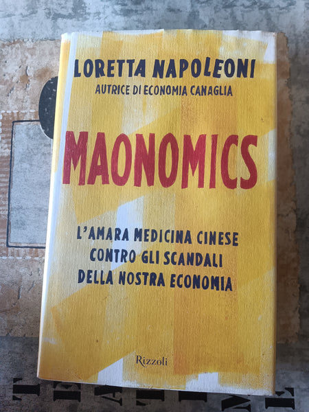 Maonomics. L’amara medicina cinese contro gli scandali della nostra economia | Loretta Napoleoni - Rizzoli