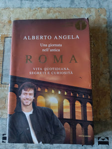 Una giornata nell’antica Roma. Vita quotidiana, segreti e curiosità | Angela Alberto - Mondadori