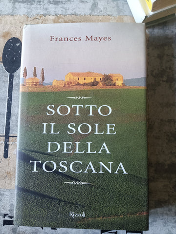 Sotto il sole della Toscana | Mayes Frances - Rizzoli