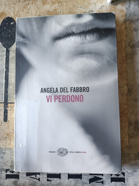 Vi perdono | Angela Del Fabbro - Einaudi