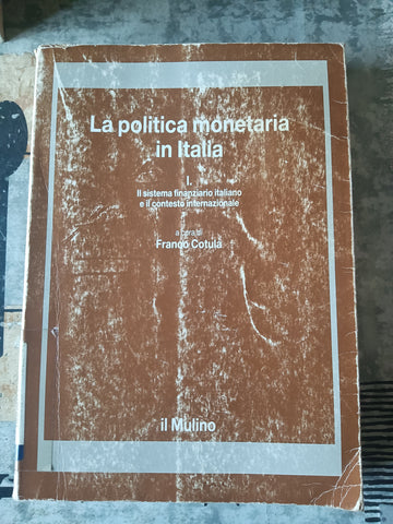 La politica monetaria in Italia. Vol. Il sistema finanziario italiano e il contesto internazionale | Franco Cotula (a cura di) - Il Mulino