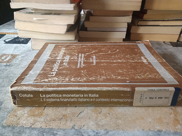 La politica monetaria in Italia. Vol. Il sistema finanziario italiano e il contesto internazionale | Franco Cotula (a cura di) - Il Mulino