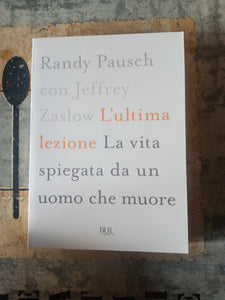 L’ultima lezione. La vita spiegata da un uomo che muore | Randy Pausch, Jeffrey Zaslow - Rizzoli