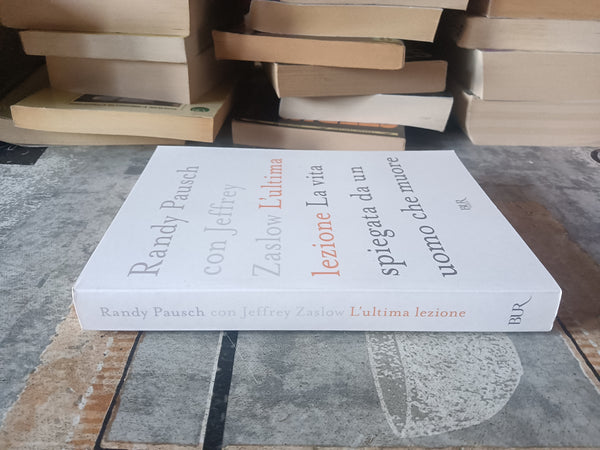 L’ultima lezione. La vita spiegata da un uomo che muore | Randy Pausch, Jeffrey Zaslow - Rizzoli