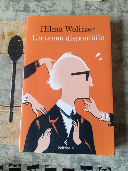 Un uomo disponibile | Hilma Wolitzer - Feltrinelli