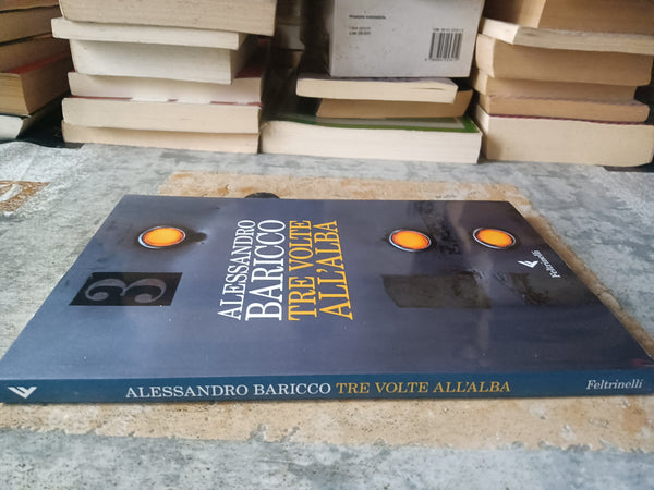 Tre volte all’alba | Alessandro Baricco - Feltrinelli