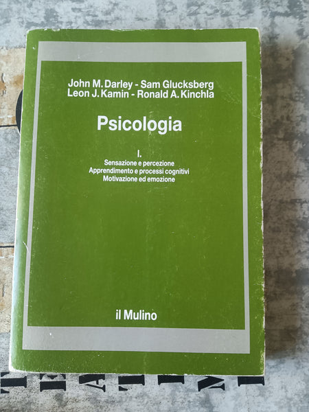 PSICOLOGIA I. sensazione e percezione; apprendimento eprocessi cognitivi; motivazione ed emozione | Darley J. M., Glucksberg S., Kinchla R. A. - Mulino