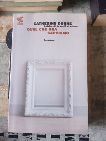 Quel che ora sappiamo | Dunne Catherine - Guanda