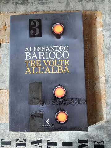 Tre volte all’alba | Alessandro Baricco - Feltrinelli