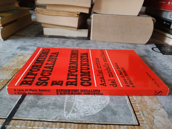 Riformismo socialista e riformismo comunista. Analisi critica del modello emiliano | Paolo Babbini; Giulio Ferrarini, a cura di