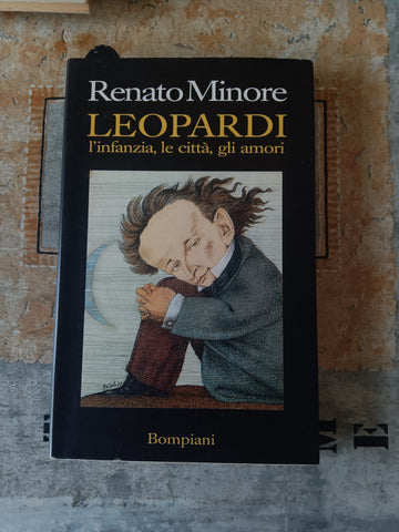 Leopardi. L’infanzia, le città, gli amori | Renato Minore - Bompiani