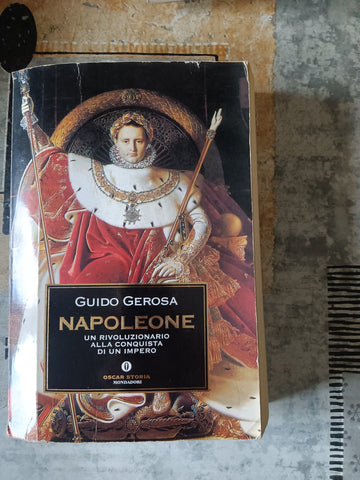 Napoleone. Un rivoluzionario alla conquista di un impero | Guido Gerosa - Mondadori