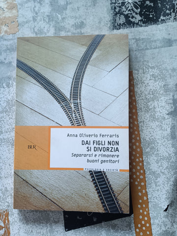 Dai figli non si divorzia. Separarsi e rimanere buoni genitori | Anna Oliviero Ferraris - Rizzoli