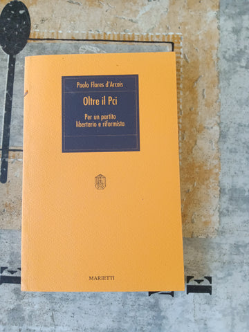 Oltre il PCI. Per un partito libertario e riformista. Paolo Flores D’Arcais| Flores D’Arcais Paolo
