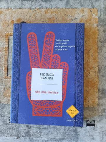 Alla mia sinistra. Lettera aperta a tutti quelli che vogliono sognare insieme a me | Federico Rampini - Mondadori