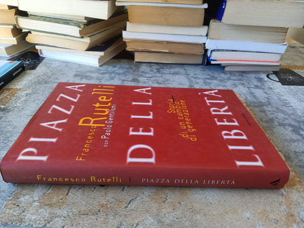 Piazza della Libertà. Storia di un cambio di generazione | Rutelli Francesco - Mondadori